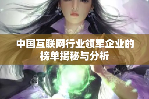 中国互联网行业领军企业的榜单揭秘与分析