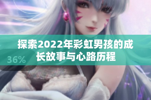 探索2022年彩虹男孩的成长故事与心路历程