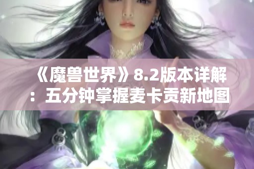 《魔兽世界》8.2版本详解：五分钟掌握麦卡贡新地图玩法技巧