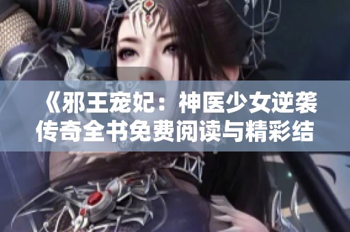 《邪王宠妃：神医少女逆袭传奇全书免费阅读与精彩结局》