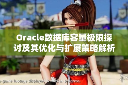 Oracle数据库容量极限探讨及其优化与扩展策略解析