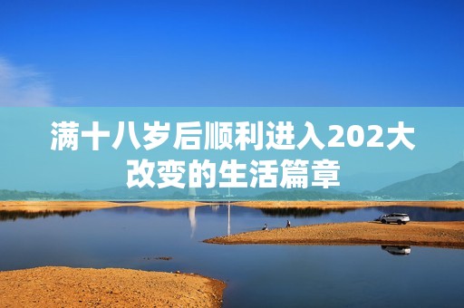 满十八岁后顺利进入202大改变的生活篇章