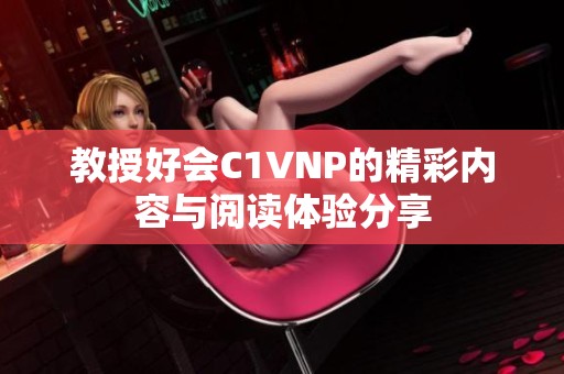 教授好会C1VNP的精彩内容与阅读体验分享