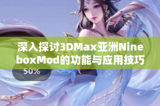 深入探讨3DMax亚洲NineboxMod的功能与应用技巧