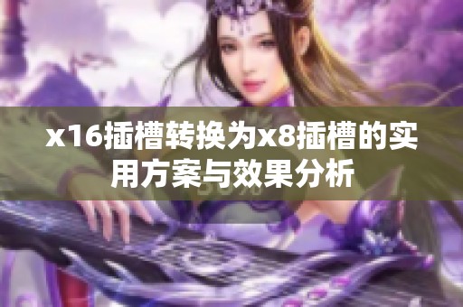 x16插槽转换为x8插槽的实用方案与效果分析