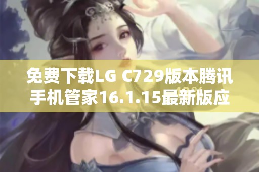 免费下载LG C729版本腾讯手机管家16.1.15最新版应用