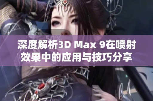 深度解析3D Max 9在喷射效果中的应用与技巧分享