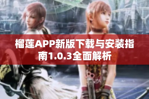 榴莲APP新版下载与安装指南1.0.3全面解析