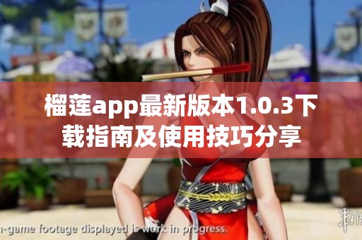 榴莲app最新版本1.0.3下载指南及使用技巧分享