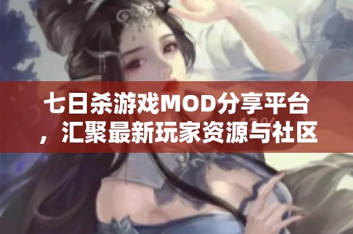 七日杀游戏MOD分享平台，汇聚最新玩家资源与社区交流