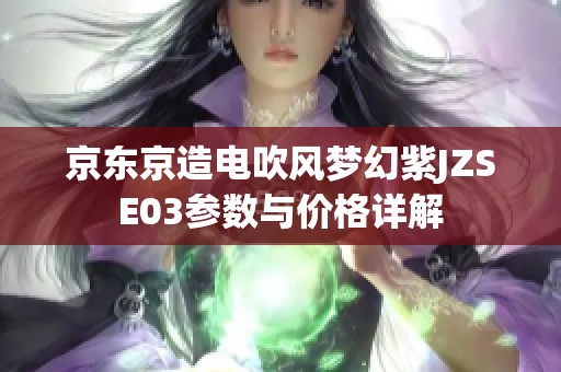 京东京造电吹风梦幻紫JZSE03参数与价格详解