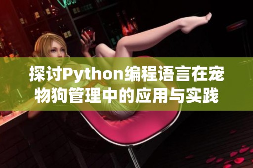 探讨Python编程语言在宠物狗管理中的应用与实践