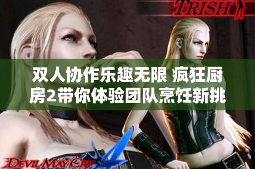 双人协作乐趣无限 疯狂厨房2带你体验团队烹饪新挑战