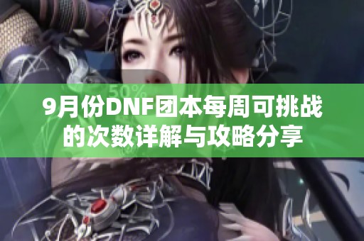 9月份DNF团本每周可挑战的次数详解与攻略分享