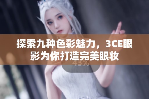 探索九种色彩魅力，3CE眼影为你打造完美眼妆