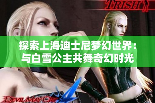 探索上海迪士尼梦幻世界：与白雪公主共舞奇幻时光