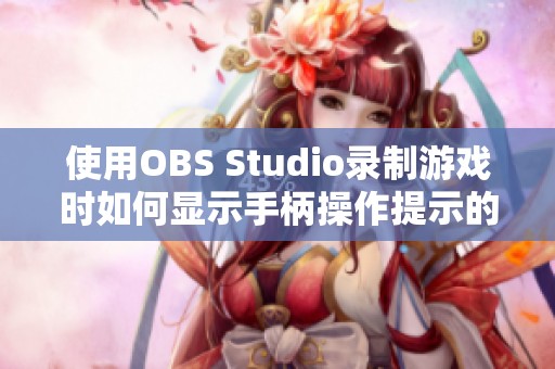 使用OBS Studio录制游戏时如何显示手柄操作提示的方法