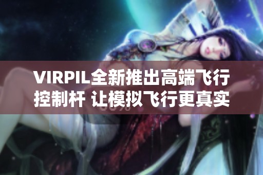 VIRPIL全新推出高端飞行控制杆 让模拟飞行更真实