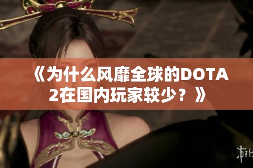 《为什么风靡全球的DOTA2在国内玩家较少？》