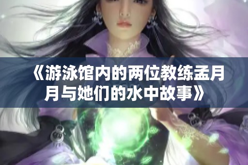 《游泳馆内的两位教练孟月月与她们的水中故事》