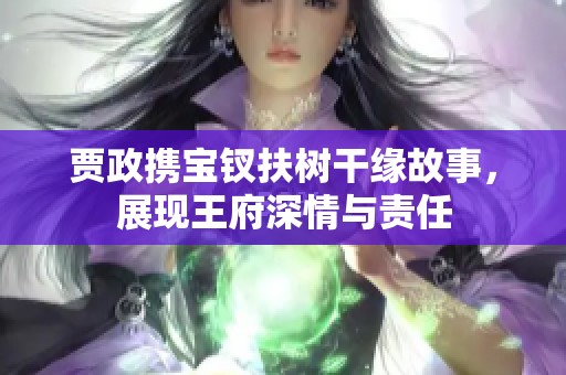 贾政携宝钗扶树干缘故事，展现王府深情与责任