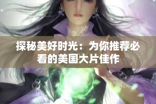 探秘美好时光：为你推荐必看的美国大片佳作