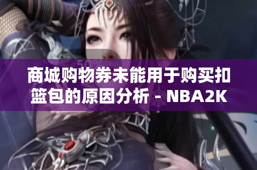 商城购物券未能用于购买扣篮包的原因分析 - NBA2KOL2讨论