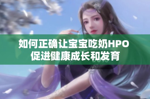 如何正确让宝宝吃奶HPO 促进健康成长和发育