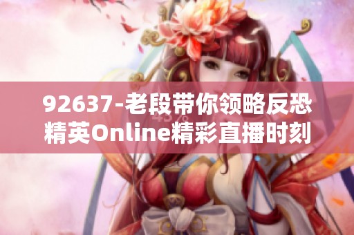 92637-老段带你领略反恐精英Online精彩直播时刻