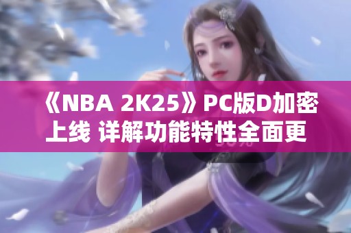 《NBA 2K25》PC版D加密上线 详解功能特性全面更新