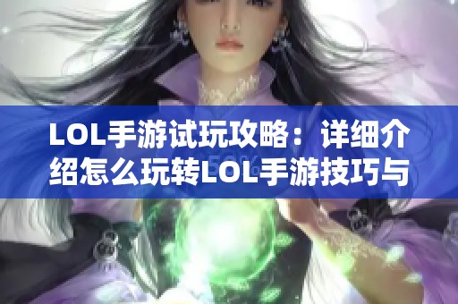 LOL手游试玩攻略：详细介绍怎么玩转LOL手游技巧与玩法