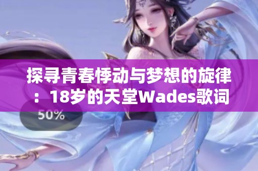 探寻青春悸动与梦想的旋律：18岁的天堂Wades歌词解读