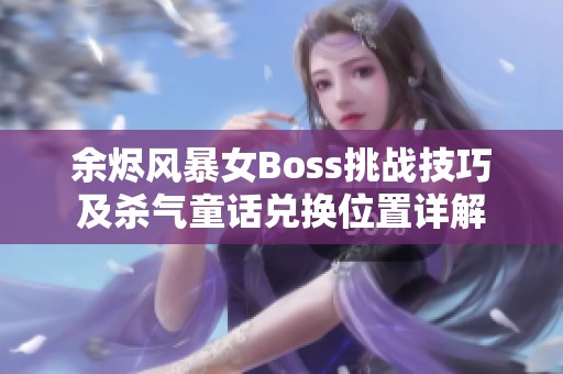 余烬风暴女Boss挑战技巧及杀气童话兑换位置详解