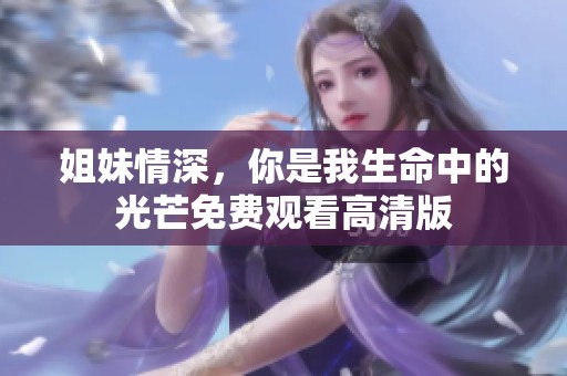 姐妹情深，你是我生命中的光芒免费观看高清版