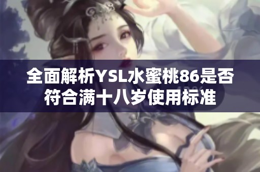 全面解析YSL水蜜桃86是否符合满十八岁使用标准