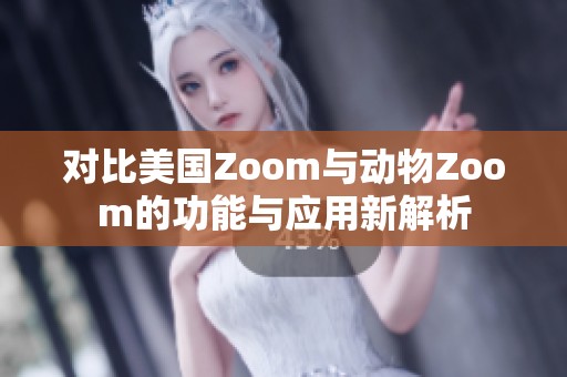 对比美国Zoom与动物Zoom的功能与应用新解析