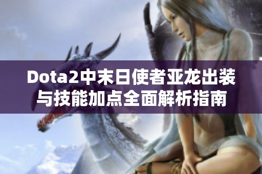 Dota2中末日使者亚龙出装与技能加点全面解析指南