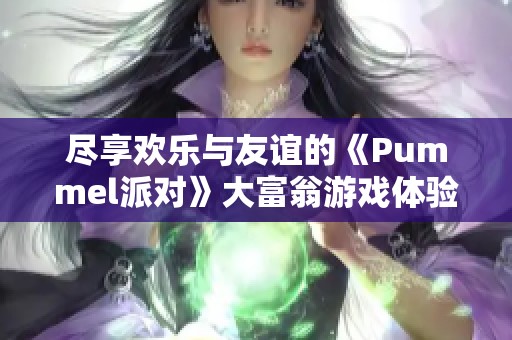 尽享欢乐与友谊的《Pummel派对》大富翁游戏体验