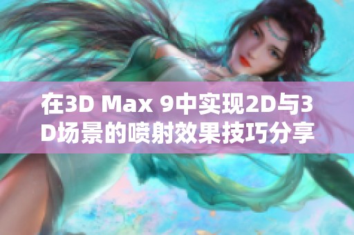 在3D Max 9中实现2D与3D场景的喷射效果技巧分享