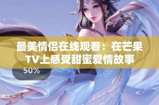 最美情侣在线观看：在芒果TV上感受甜蜜爱情故事