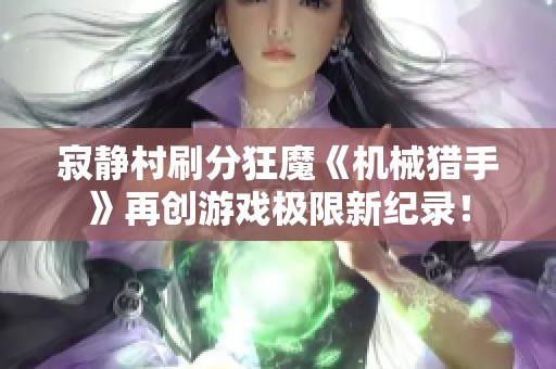 寂静村刷分狂魔《机械猎手》再创游戏极限新纪录！