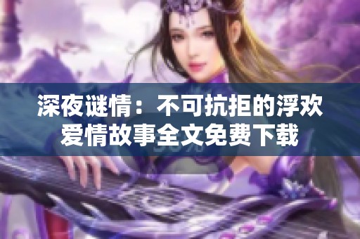 深夜谜情：不可抗拒的浮欢爱情故事全文免费下载