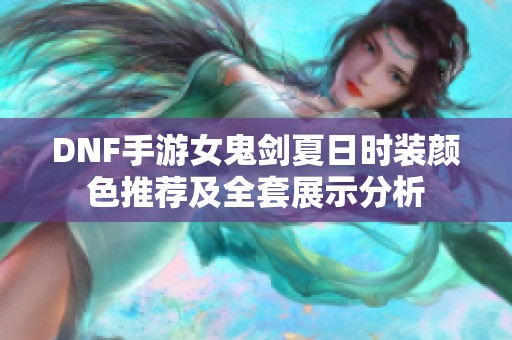 DNF手游女鬼剑夏日时装颜色推荐及全套展示分析