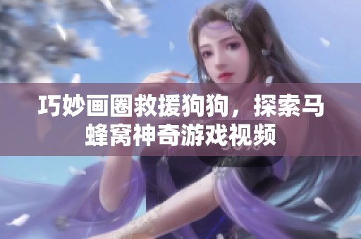 巧妙画圈救援狗狗，探索马蜂窝神奇游戏视频