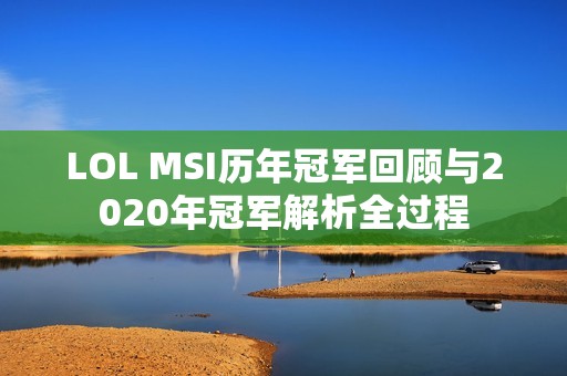 LOL MSI历年冠军回顾与2020年冠军解析全过程