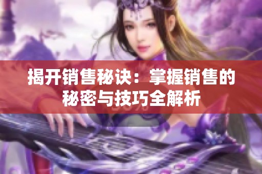 揭开销售秘诀：掌握销售的秘密与技巧全解析