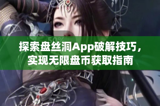 探索盘丝洞App破解技巧，实现无限盘币获取指南