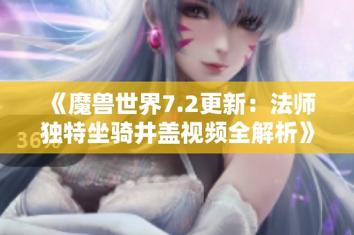 《魔兽世界7.2更新：法师独特坐骑井盖视频全解析》