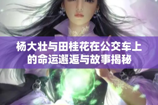 杨大壮与田桂花在公交车上的命运邂逅与故事揭秘