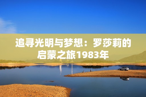 追寻光明与梦想：罗莎莉的启蒙之旅1983年